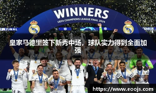 皇家马德里签下新秀中场，球队实力得到全面加强