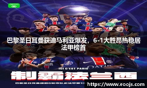 巴黎圣日耳曼获迪马利亚爆发，6-1大胜昂热稳居法甲榜首